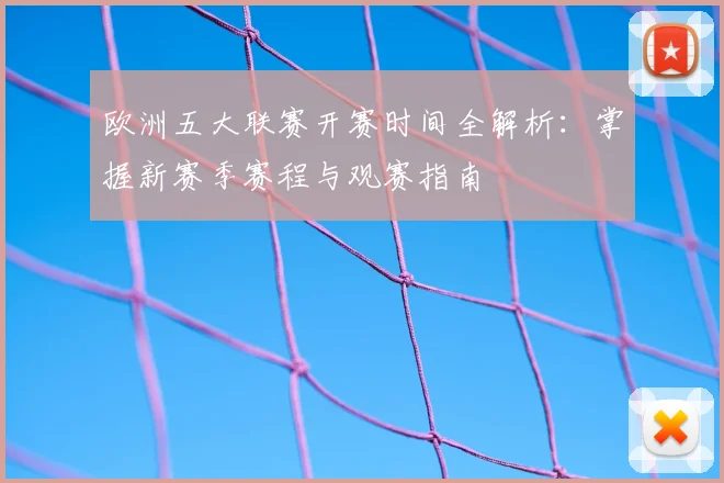 欧洲五大联赛开赛时间全解析:掌握新赛季赛程与观赛指南